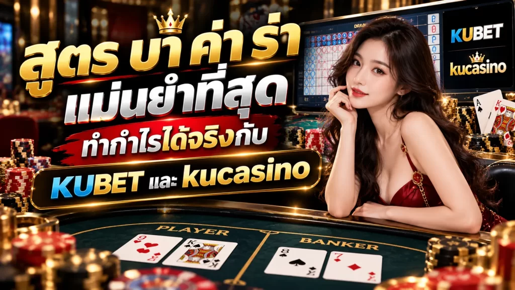 สูตร บา ค่า ร่า แม่นยำที่สุด ทำกำไรได้จริงกับ KUBET และ kucasino
